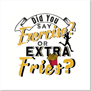 Did You Say Exercise or Extra Fries Posters and Art